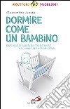 Dormire come un bambino. Come aiutare lo sviluppo naturale del sonno dei vostri bambini libro