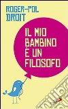 Il mio bambino è un filosofo libro di Droit Roger-Pol