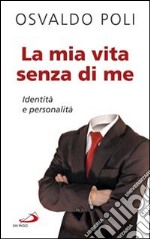 La mia vita senza di me. Identità e personalità libro