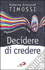 Decidere di credere. Ragionevolezza della fede libro