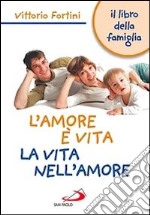 L' amore è vita. La vita nell'amore. Il libro della famiglia