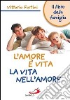 L' amore è vita. La vita nell'amore. Il libro della famiglia libro