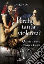 Perché tanta violenza? Quando la Bibbia provoca e disarma libro