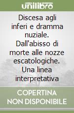 Discesa agli inferi e dramma nuziale. Dall'abisso di morte alle nozze escatologiche. Una linea interpretativa libro