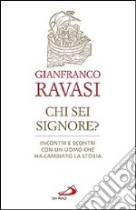 Chi sei Signore? Incontri e scontri con un uomo che ha cambiato la storia libro