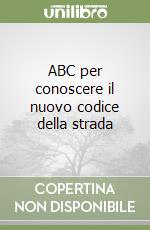 ABC per conoscere il nuovo codice della strada libro