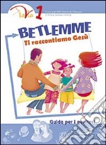 Betlemme. Ti raccontiamo Gesù. Guida per i genitori. Vol. 1 libro