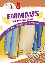 Emmaus. Le pietre vive. Percorso liturgico per i ragazzi. Vol. 5 libro