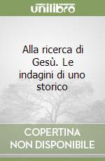 Alla ricerca di Gesù. Le indagini di uno storico