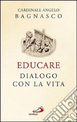 Educare. Dialogo con la vita libro