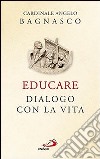 Educare. Dialogo con la vita libro di Bagnasco Angelo