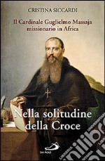 Nella solitudine della croce. Il cardinale Guglielmo Massaja missionario in Africa. Con DVD libro