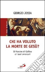 Chi ha voluto la morte di Gesù? Il maestro di Galilea e i suoi avversari libro