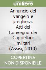 Annuncio del vangelo e preghiera. Atti del Convegno dei Cappellani militari (Assisi, 2010) libro