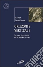 Orizzonte verticale. Senso e significato della persona umana libro