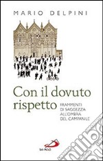 Con il dovuto rispetto. Frammenti di saggezza all'ombra del campanile libro