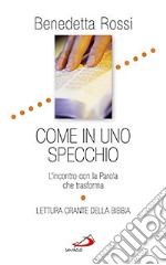 Come in uno specchio. L'incontro con la parola che trasforma. Lettura orante della Bibbia libro