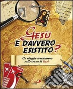 Gesù è davvero esistito? Un viaggio avventuroso sulle tracce di Gesù libro