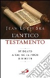 L'Antico Testamento. Spiegato a chi ne sa poco o niente libro di Ska Jean-Louis