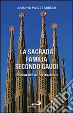 La Sagrada Família secondo Gaudí. Comprendere un simbolo libro