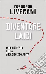 Diventare laici. Alla scoperta della vocazione smarrita libro