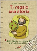 Ti regalo una storia. Dalla Bibbia, un racconto per ogni emozione libro