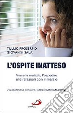 L'ospite inatteso. Vivere la malattia, l'ospedale e le relazioni con il malato libro