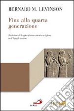 Fino alla quarta generazione. Revisione di leggi e rinnovamento religioso nell'Israele antico libro