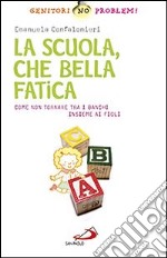 La scuola, che bella fatica. Come non tornare tra i banchi insieme ai figli libro