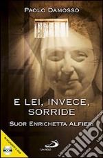 E lei, invece, sorride. Suor Enrichetta Alfieri. Con DVD libro