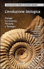 L'evoluzione biologica. Dialogo tra scienza, filosofia e teologia