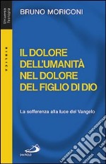 Il dolore dell'umanità nel dolore del figlio di Dio. La sofferenza alla luce del Vangelo libro