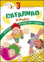 Cafarnao. Il Padre. Percorso liturgico per ragazzi. Vol. 3 libro