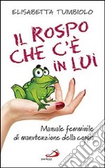 Il rospo che c'è in lui. Manuale femminile di manutenzione della coppia libro