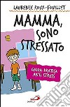 Mamma, sono stressato. Guida pratica anti stress libro