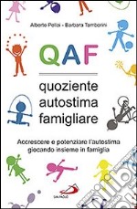 QAF. Quoziente autostima famigliare. Accrescere e potenziare l'autostima giocando insieme in famiglia libro