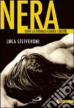 Nera. Come la cronaca cambia i delitti libro