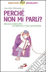 Perché non mi parli? Dialogo e conflitti tra genitori e figli adolescenti libro