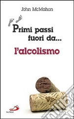 Primi passi fuori da... L'alcolismo libro