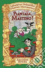 Piantala Mastino. Laboratori Scientifici Mastino Macchiavelli libro