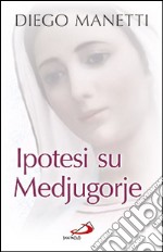 Ipotesi su Medjugorje. Ultima chiamata per la salvezza dell'umanità libro