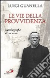 Le vie della provvidenza. Autobiografia di un santo libro di Guanella Luigi