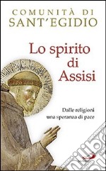 Lo spirito di Assisi. Dalle religioni una speranza di pace libro