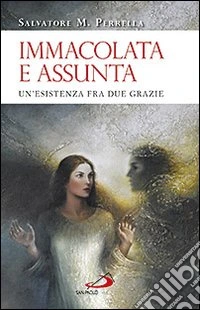 Immacolata e Assunta. Un'esistenza fra due grazie libro