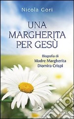 Una margherita per Gesù. Biografia di Madre Margherita Diomira Crispi (1879-1974) libro