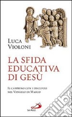 La sfida educativa di Gesù. Il cammino con i discepoli nel Vangelo di Marco