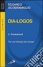 Dia-logos. Per una teologia del dialogo. Vol. 2: Orientamenti libro