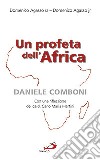 Un profeta dell'Africa. Daniele Comboni libro
