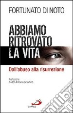 Abbiamo ritrovato la vita. Dall'abuso alla risurrezione libro