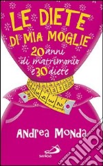 Le diete di mia moglie. 25 anni di matrimonio e 30 diete libro